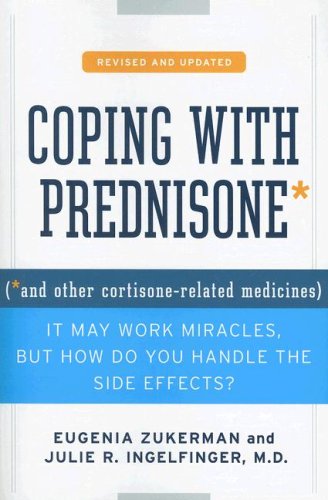 Coping With Prednisone and Other Cortisone-Related Medicines : It May Work Miracles, but How Do You Handle the Side Effects?: Zukerman, Eugenia, Ingelfinger, Julie R.
