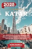 KATAR REISEFÜHRER 2025: Eine umfassende Katar-Entdeckung: Unterkünfte, beste Reisezeiten, Sehenswürdigkeiten, die man gesehen haben muss, Top-Städte und wichtige Reiseeinblicke.