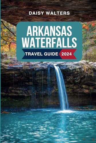 Independently Published Walters, Daisy Arkansas Waterfalls Travel Guide 2024: Discover The Attractions cover