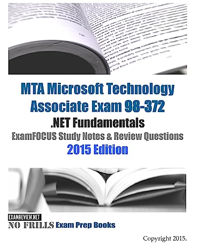 MTA Microsoft Technology Associate Exam 98-372 .NET Fundamentals ExamFOCUS Study Notes & Review Questions 2015 Edition