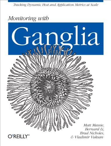 Monitoring with Ganglia: Tracking Dynamic Host and Application Metrics at Scale