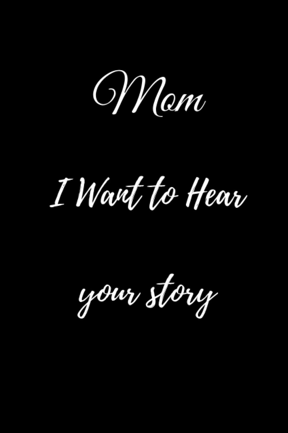 Mom I Want to Hear Your Story: My Mom Journal/ Lined Journal Diary Gift, 110 white pages, 6*9 inches, matte finish cover