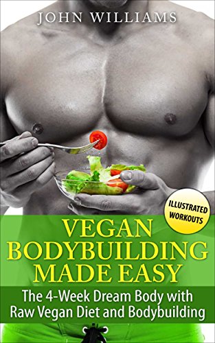 Vegan Bodybuilding: The 4-Week Dream Body with Raw Vegan Diet and Bodybuilding (Raw Vegan Bodybuilding)