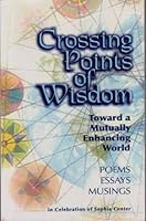Crossing Points of Wisdom Toward a Mutually Enhancing World Poems, Essays, Musings 1604580720 Book Cover