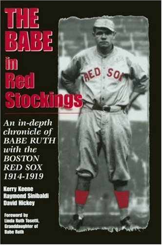 The Babe in Red Stockings: An in Depth Chronicle of Babe Ruth with the Boston Red Sox, 1914-1919