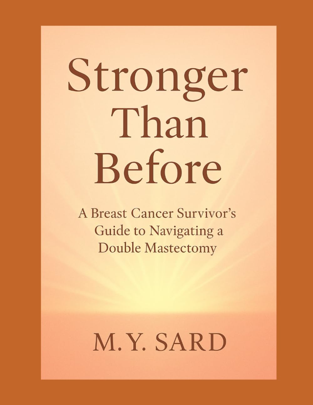 Stronger Than Before: A Breast Cancer Survivor's Guide to Navigating A Double Mastectomy