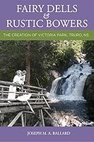 Fairy Dells and Rustic Bowers: The Creation of Victoria Park, Truro NS 0986873365 Book Cover