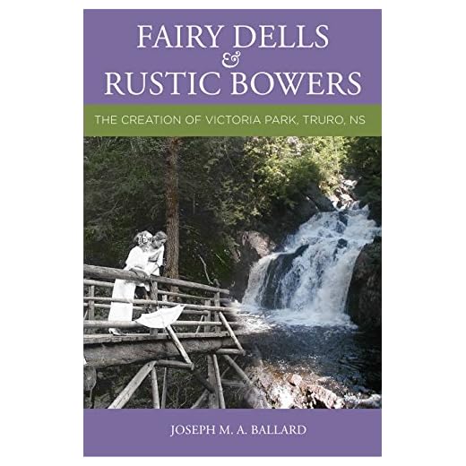 Fairy Dells and Rustic Bowers: The Creation of Victoria Park, Truro NS