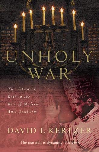 The Unholy War: The Vatican's Role in the Rise of Modern Anti-semitism by Kertzer, David I. (2003) Paperback