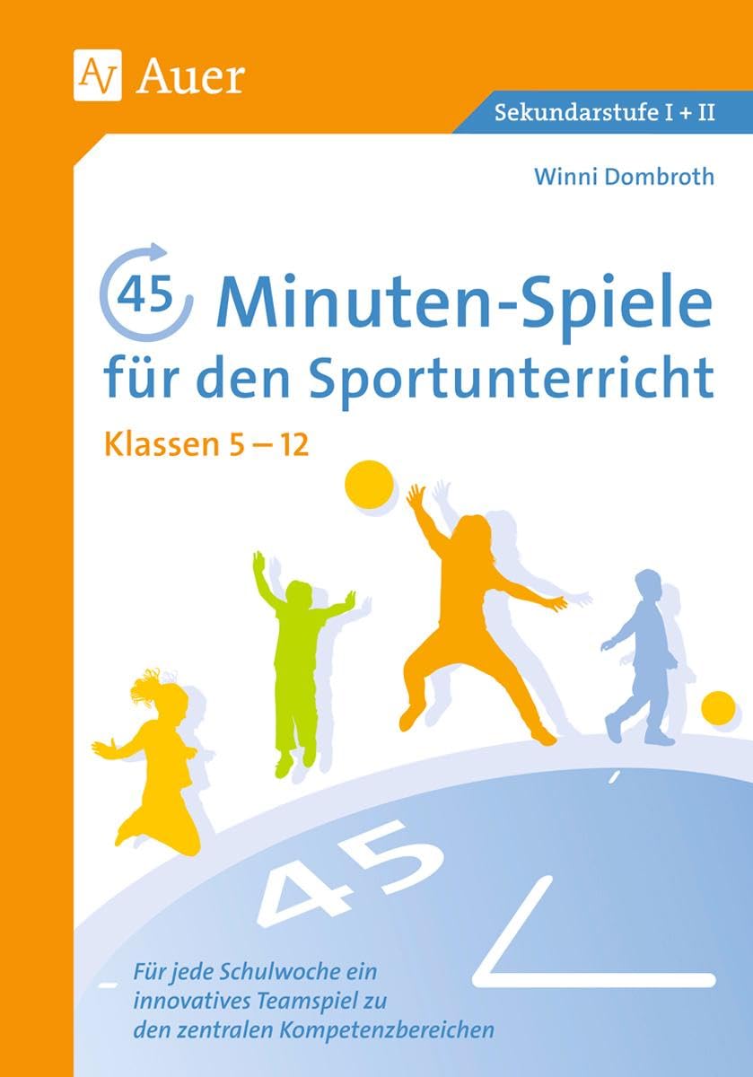45-Minuten-Spiele für den Sportunterricht 5.-12. Klasse: Für jede Schulwoche ein innovatives Teamspiel zu den zentralen Kompetenzbereichen (5. bis 13. Klasse)