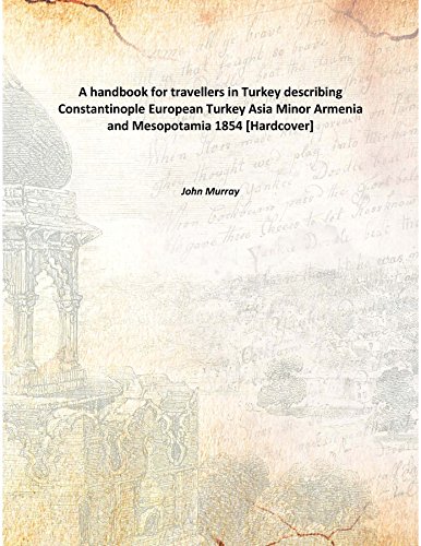 A handbook for travellers in Turkey describing Constantinople European Turkey Asia Minor Armenia and Mesopotamia 1854 [Hardcover]
