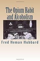 The Opium Habit and Alcoholism 1477649816 Book Cover