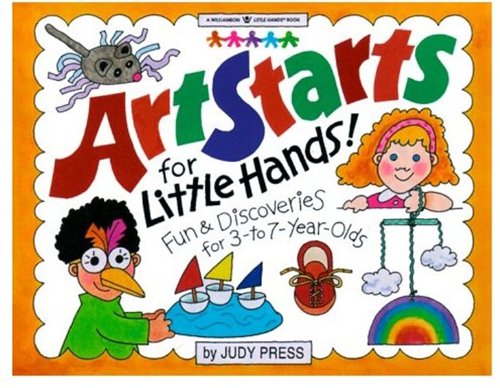 Artstarts for Little Hands!: Fun & Discoveries for 3- To 7-Year Olds: Fun and Discoveries for 3 to 7 Year Olds