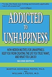 Addicted to Unhappiness (Second Edition) by Martha Heineman Pieper and William J. Pieper