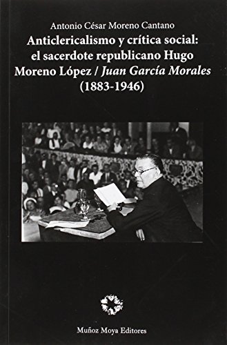 Portada de Anticlericalismo y crítica social: El sacerdote republicano Hugo Moreno López/Juan García Morales