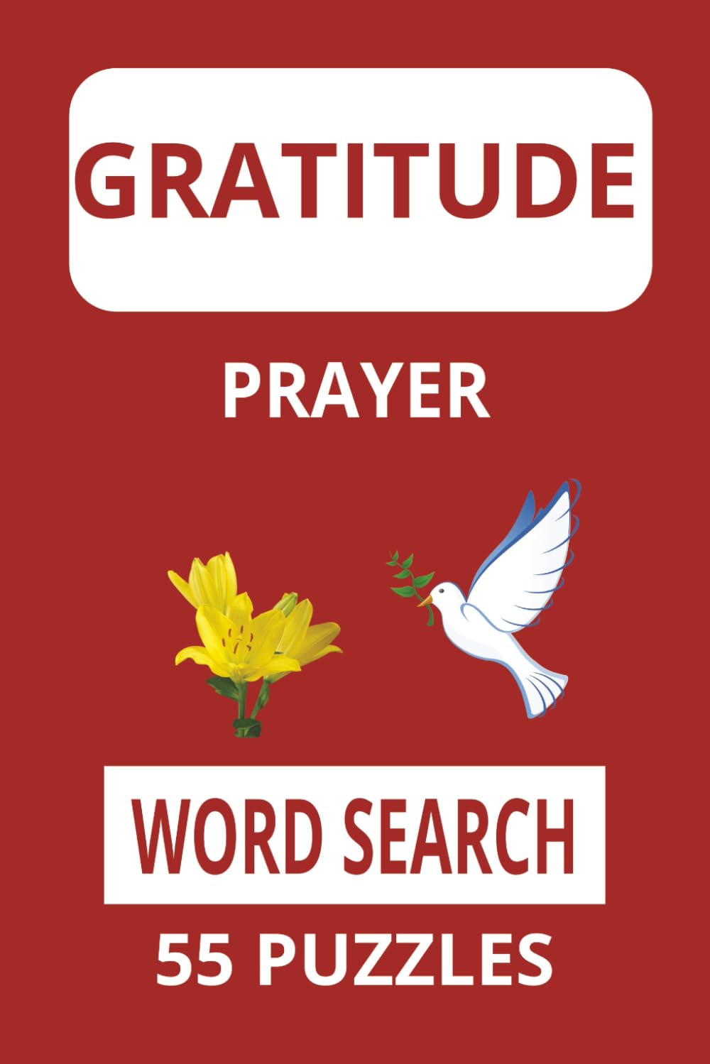 Gratitude Prayer Word Search Puzzles: Word search puzzles about gratitude and prayer. 55 puzzles. 12 words per puzzle. 9x6 inches. Solutions Included.