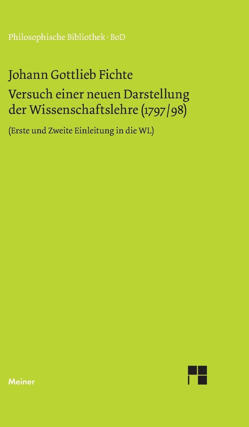 Versuch einer neuen Darstellung der Wissenschaftslehre: Vorerinnerung, Erste und Zweite Einleitung, Erstes Kapitel (1797/98)