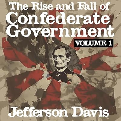 The Rise and Fall of the Confederate Government, Vol. 1