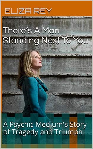 Theres A Man Standing Next To You : A Psychic Medium's Story of Tragedy and Triumph