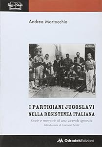 I partigiani jugoslavi nella Resistenza italiana. Storie e memorie di una vicenda ignorata