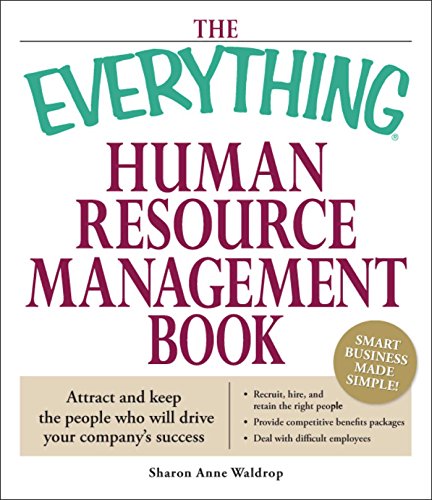 The Everything Human Resource Management Book: Attract and keep the people who will