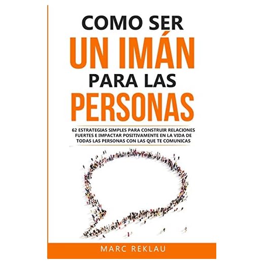 Como ser un imán para las personas: 62 Estrategias simples para construir relaciones fuertes e impactar positivamente en la vida de todas las personas ... comunicas (5) (Hábitos Que Cambiarán Tu Vida)