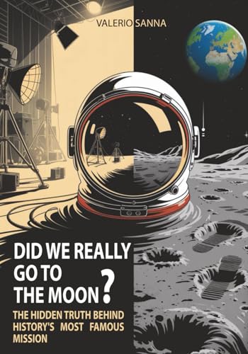 DID WE REALLY GO TO THE MOON?: The hidden truth behind history's most famous mission