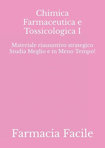 Chimica Farmaceutica e Tossicologica I: Materiale riassuntivo strategico Studia Meglio e in Meno Tempo!
