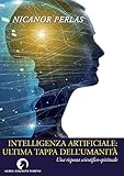 Intelligenza Artificiale: Ultima Tappa Dell'umanità. Una Risposta Scientifico-Spirituale - 2