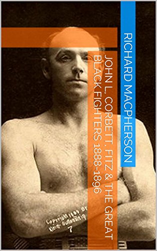 JOHN L, CORBETT, FITZ & THE GREAT BLACK FIGHTERS 1888-1896