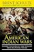The American Indian Wars: Explore the Conflict and Tragedy from Beginning to End