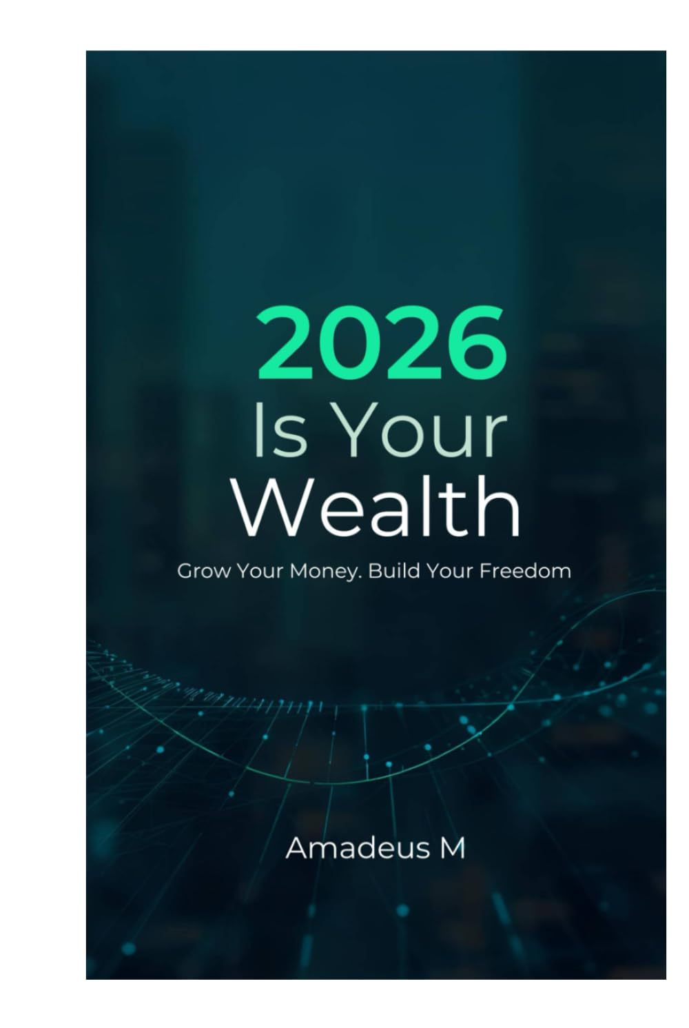 2026 Is Your Wealth: Grow Your Money Build Your Freedom