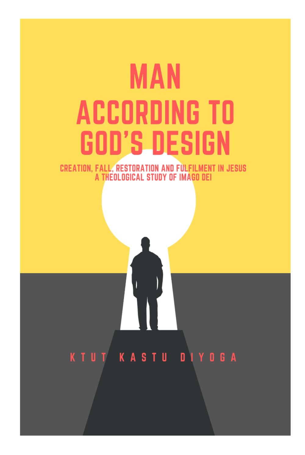 MAN ACCORDING TO GOD'S DESIGN: Creation, Fall, Restoration, And Fulfillment In Jesus: A Theological Study Of The Imago Dei (Imago Dei Series)