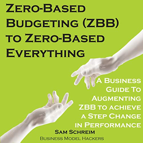 Zero-Based Budgeting (ZBB) to Zero-Based Everything by Sam Schreim, Business Model Hackers episode artwork