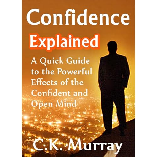 Confidence Explained - A Quick Guide to the Powerful Effects of the Confident and Open Mind by C.K. Murray episode artwork