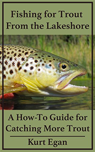 Fishing for Trout From the Lakeshore: A How-To Guide for Catching More Trout Fishing for Trout From the Lakeshore: A How-To Guide for Catching More Trout