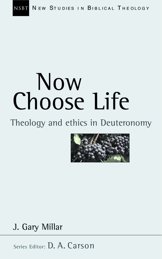 Now Choose Life: Theology And Ethics In Deuteronomy (New Studies in Biblical Theology)