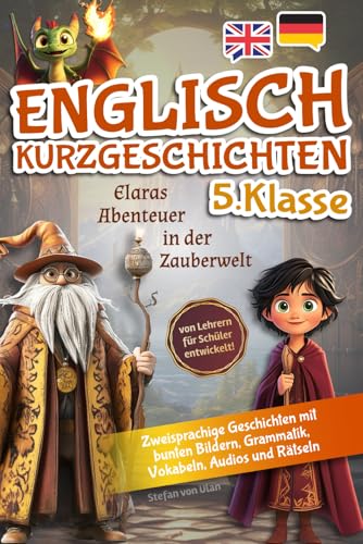Englisch Kurzgeschichten 5.Klasse: Elaras Abenteuer in der Zauberwelt (zweisprachige Geschichten mit bunten Bildern, Grammatik, Vokabeln, Audios und Rätseln) - von Lehrern für Schüler entwickelt!