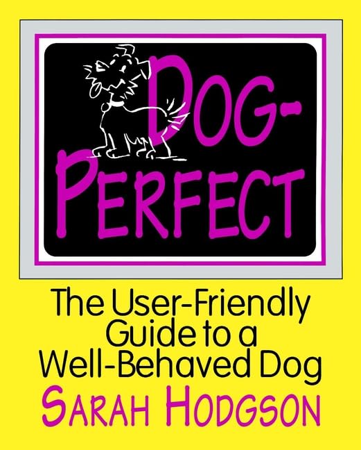 Dogperfect: The User Friendly Guide to a Well Behaved Dog [Paperback] Sarah Hodgson