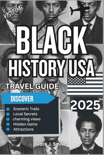 Black History USA Travel Guide 2025: Sites of Struggle, Strength,...
