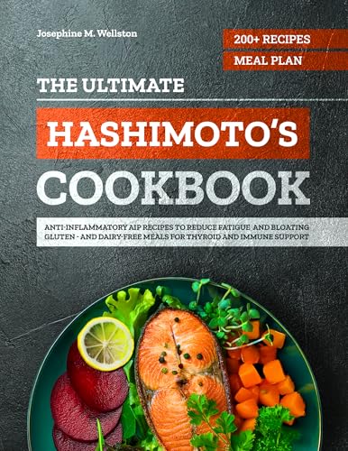 The Ultimate Hashimoto’s Cookbook: 200+ Anti-Inflammatory AIP Recipes and a 4-Week Meal Plan to Reduce Fatigue and Bloating — Gluten- and Dairy-Free Meals for Thyroid and Immune Support