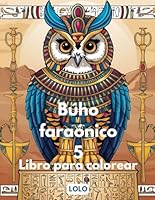 Búho faraónico 5 Libro para colorear: Embárcate en un viaje creativo con la sabiduría del búho faraónico y la belleza del antiguo Egipto! (Spanish Edition) B0F5PPTHKK Book Cover