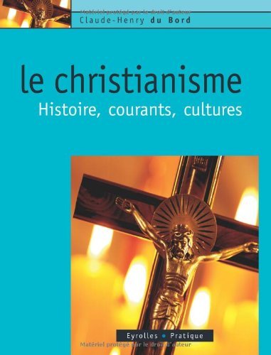 Télécharger Le Christianisme : Histoire, courants, cultures (Eyrolles Pratique) Francais PDF
