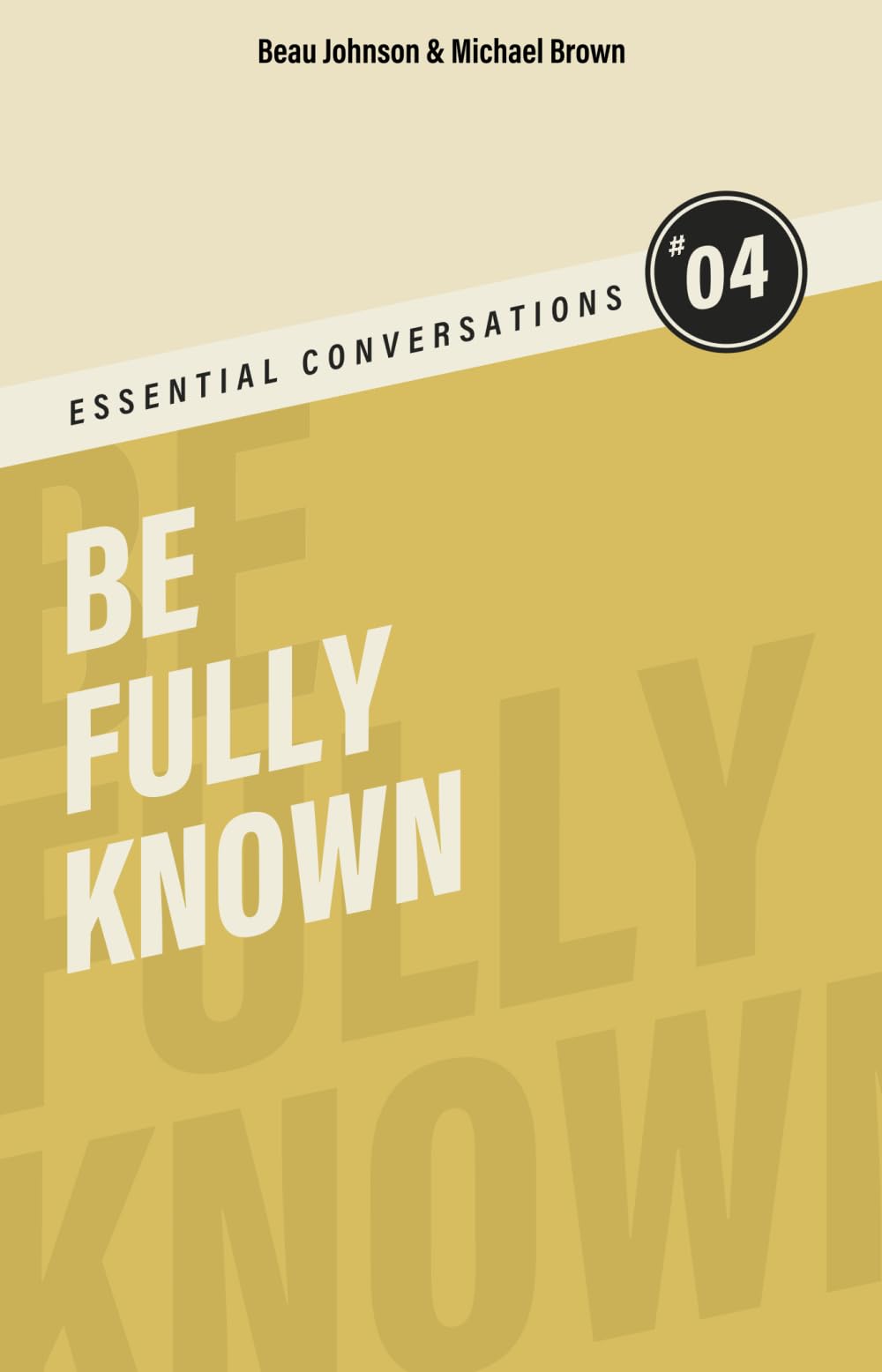Be Fully Known: Stop Wearing Masks. Start Really Living. (Essential Conversations)