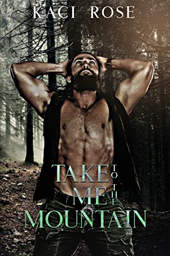 Take Me To The Mountain: A Modern Mail Order Bride Romance (Mountain Men of Whiskey River Book 4) by [Kaci Rose]