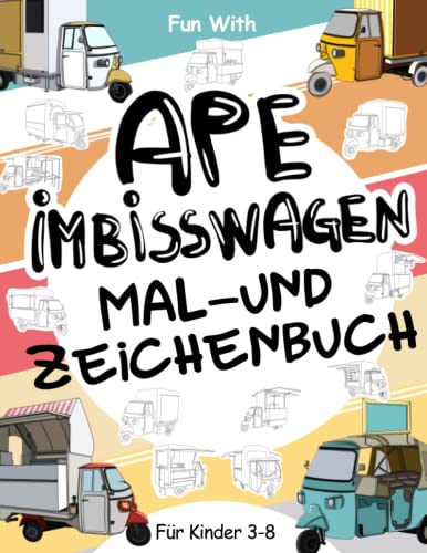  Ape Imbisswagen  Mal- und Zeichenbuch für Kinder von 3-8 Jahren: Sammel-Malbuch für Kinder Ab 3. Spaß beim Ausmalen alter und moderner Ape ... Activity Workbook für Kleinkinder & Kinder