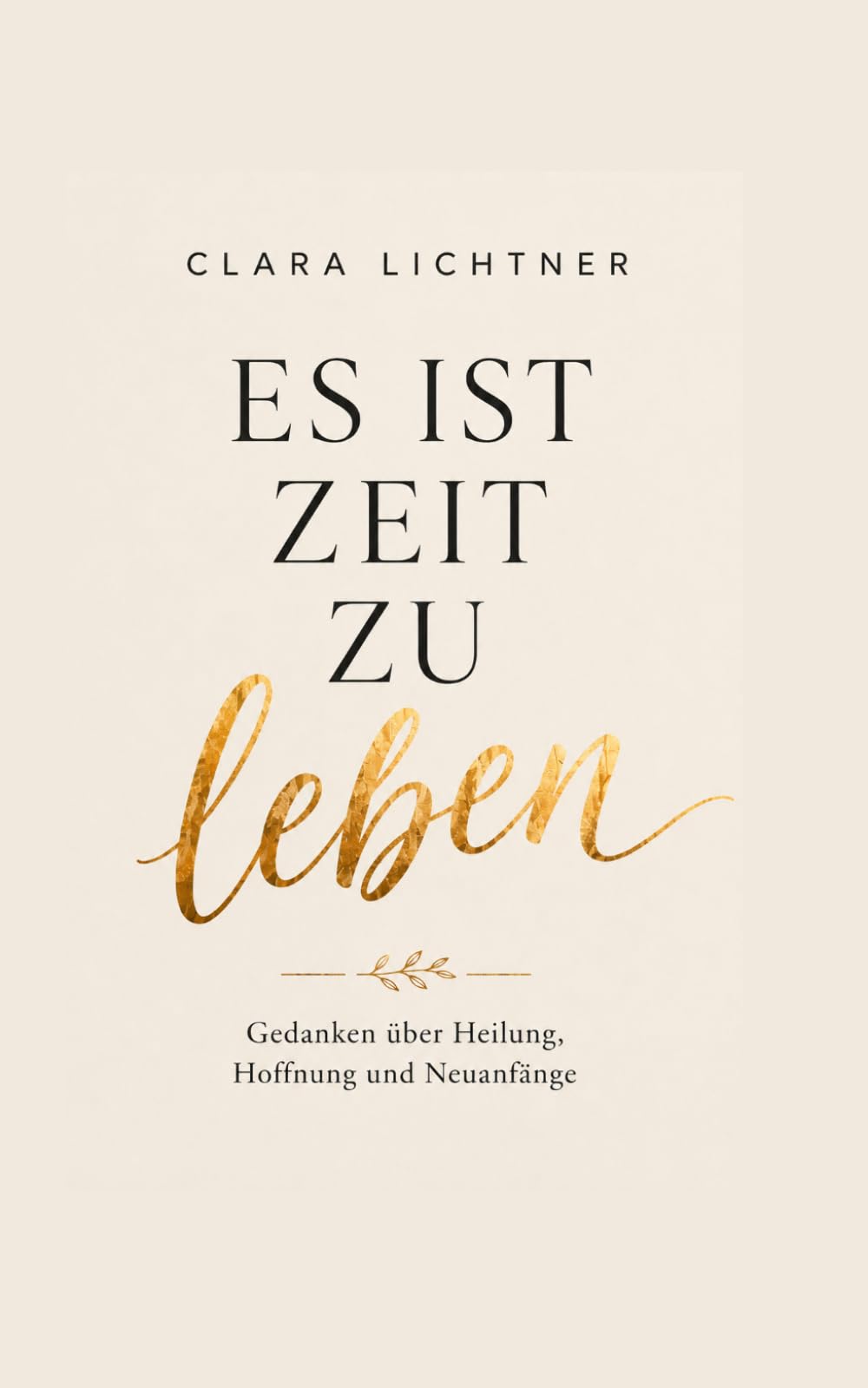 Es ist Zeit zu leben: Gedanken über Heilung, Hoffnung und Neuanfänge