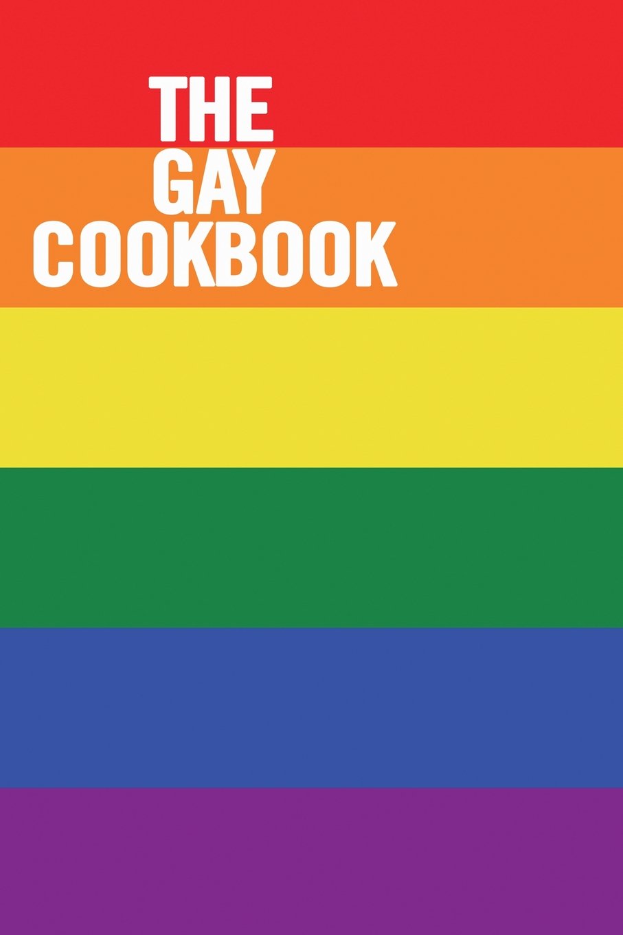 The Gay Cookbook: 6x9 Funny Blank Cookbook to write in, cute and cool appreciation gag housewarming gift Empty Recipe Journal, perfect book gift idea for gay men, for your favorite cook, 100 Recipes