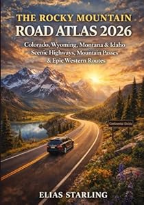 The Rocky Mountain Road Atlas 2026: Colorado, Wyoming, Montana & Idaho Scenic Highways, Mountain Passes & Epic Western Routes