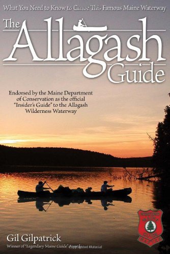 The Allagash Guide: What You Need to Know to Canoe This Famous Maine Waterway by Gil Gilpatrick (2011-01-06)